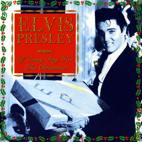 Elvis Presley, "If Every Day Was Like Christmas"